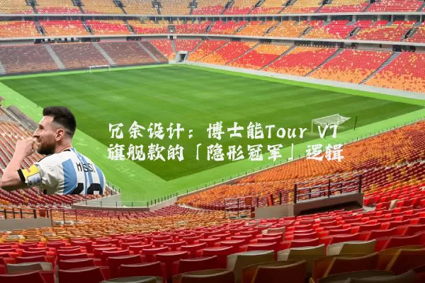冗余设计:博士能Tour V7旗舰款的「隐形冠军」逻辑
