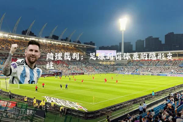 助理裁判:足球判罚体系的隐形支柱