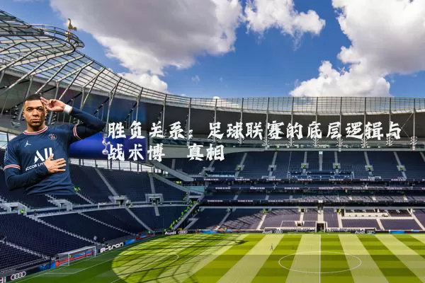 胜负关系:足球联赛的底层逻辑与战术博弈真相