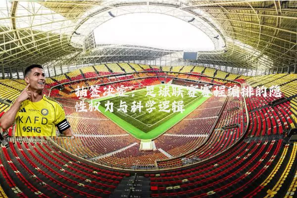 抽签决定：足球联赛赛程编排的隐性权力与科学逻辑