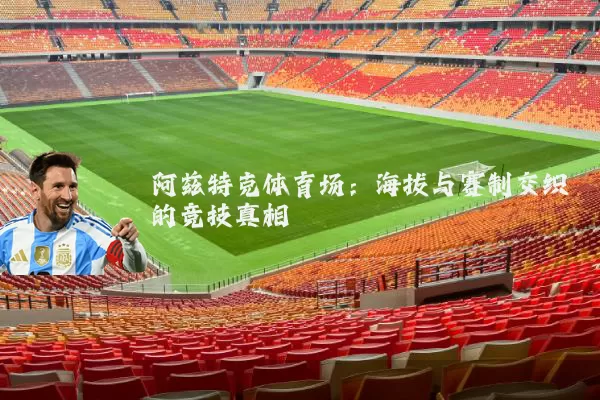 阿兹特克体育场:海拔与赛制交织的竞技真相